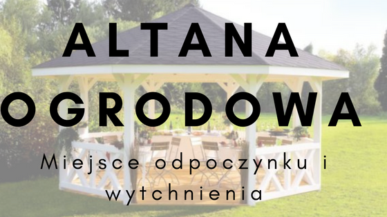 altana ogrodowa miejsce odpoczynku i wytchnienia